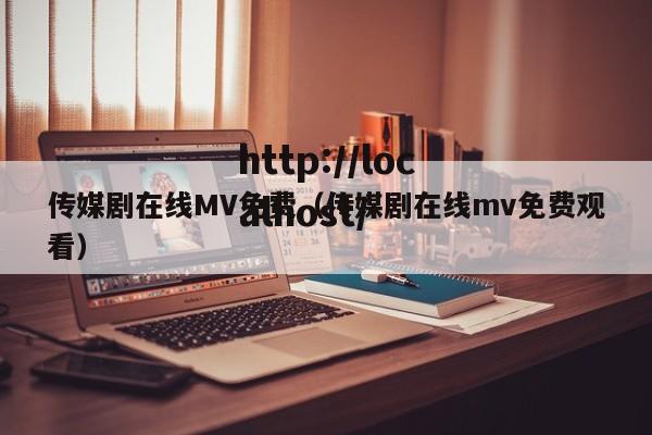 传媒剧在线MV免费（传媒剧在线mv免费观看）